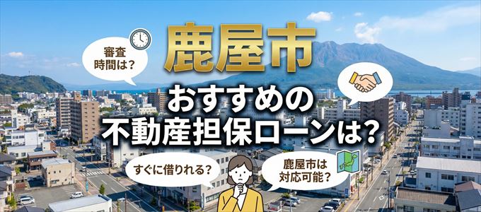 鹿屋市の担保物件に対応している不動産担保ローンは?