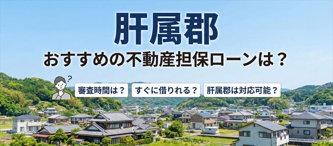 肝属郡の担保物件に対応している不動産担保ローンは？