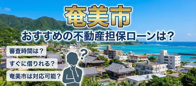 奄美市の担保物件に対応している不動産担保ローンは？
